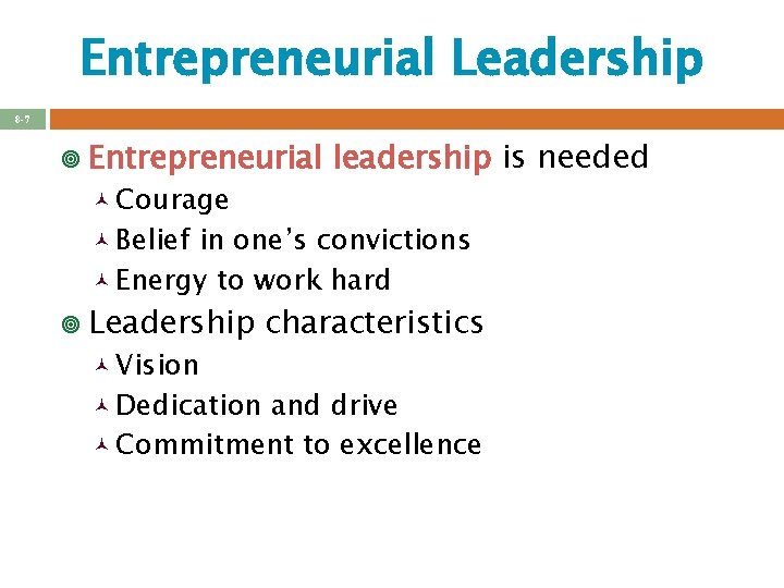 Entrepreneurial Leadership 8 -7 ¥ Entrepreneurial © Courage leadership is needed © Belief in