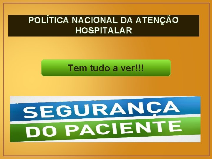 POLÍTICA NACIONAL DA ATENÇÃO HOSPITALAR Tem tudo a ver!!! 