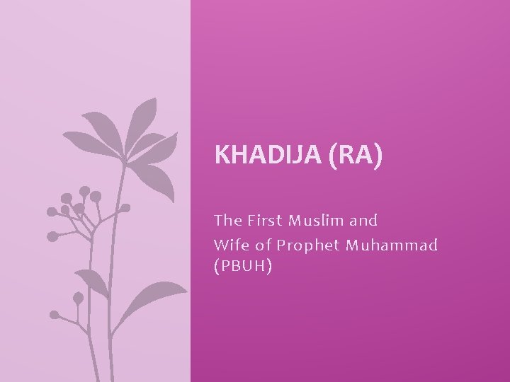 KHADIJA (RA) The First Muslim and Wife of Prophet Muhammad (PBUH) 