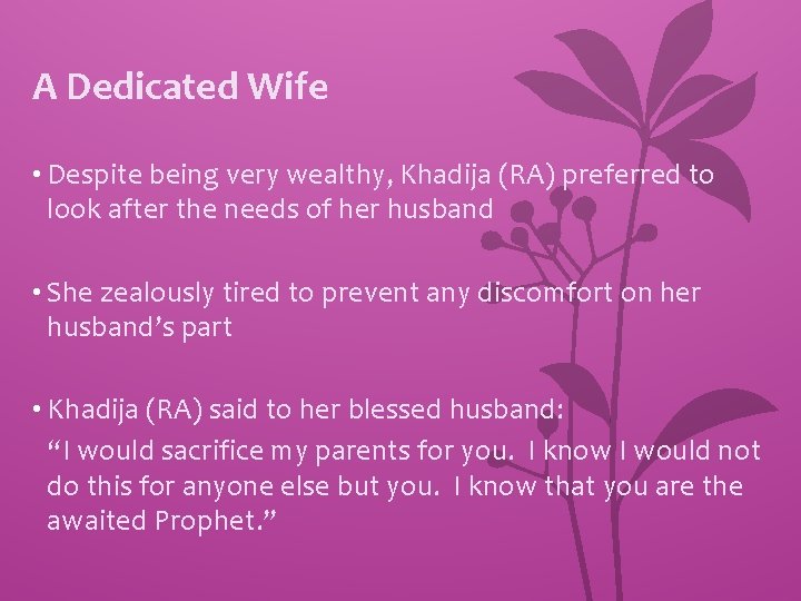 A Dedicated Wife • Despite being very wealthy, Khadija (RA) preferred to look after