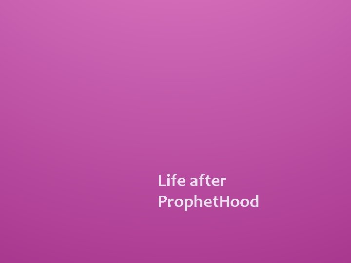 Life after Prophet. Hood 