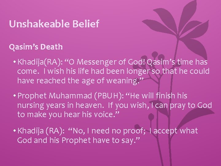 Unshakeable Belief Qasim’s Death • Khadija(RA): “O Messenger of God! Qasim’s time has come.