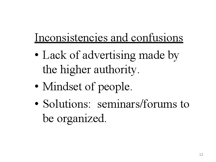 Inconsistencies and confusions • Lack of advertising made by the higher authority. • Mindset