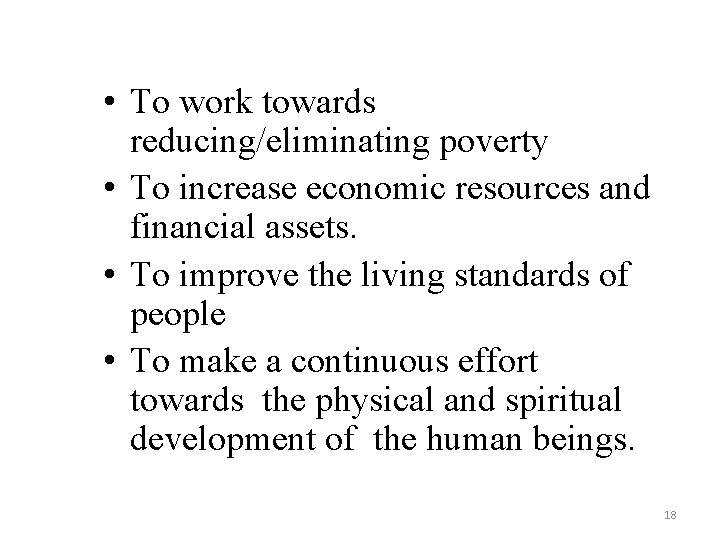  • To work towards reducing/eliminating poverty • To increase economic resources and financial