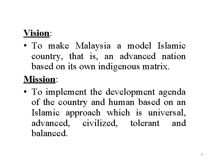 Vision: • To make Malaysia a model Islamic country, that is, an advanced nation