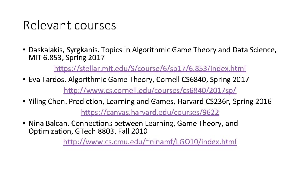 Relevant courses • Daskalakis, Syrgkanis. Topics in Algorithmic Game Theory and Data Science, MIT Relevant courses • Daskalakis, Syrgkanis. Topics in Algorithmic Game Theory and Data Science, MIT