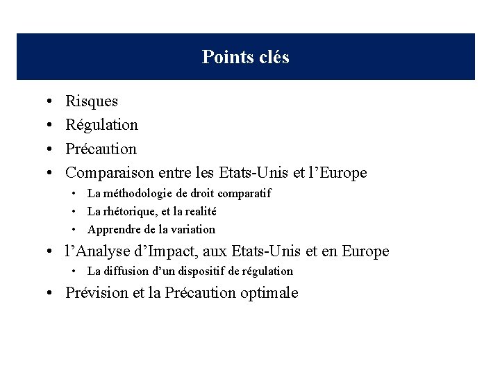 Points clés • • Risques Régulation Précaution Comparaison entre les Etats-Unis et l’Europe •