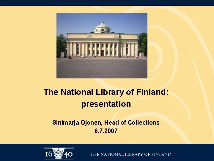 The National Library of Finland: presentation Sinimarja Ojonen, Head of Collections 6. 7. 2007