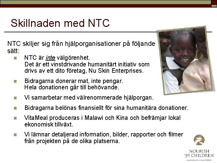 Skillnaden med NTC skiljer sig från hjälporganisationer på följande sätt: n NTC är inte