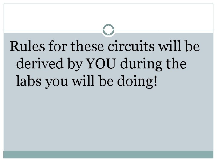 Rules for these circuits will be derived by YOU during the labs you will