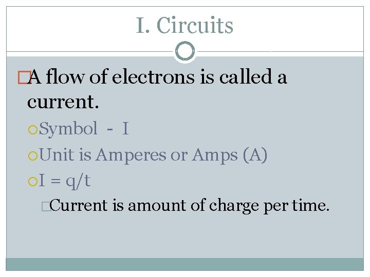 I. Circuits �A flow of electrons is called a current. Symbol - I Unit