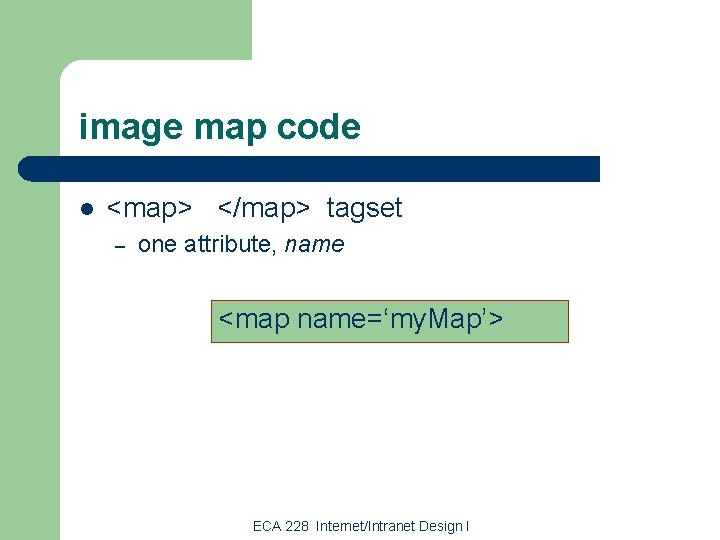 image map code l <map> </map> tagset – one attribute, name <map name=‘my. Map’>