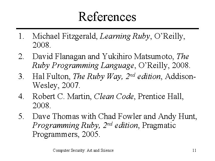 References 1. Michael Fitzgerald, Learning Ruby, O’Reilly, 2008. 2. David Flanagan and Yukihiro Matsumoto,