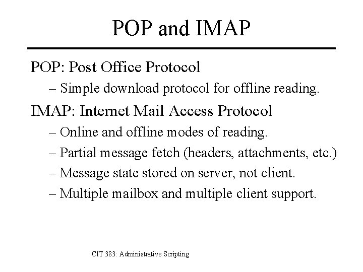 POP and IMAP POP: Post Office Protocol – Simple download protocol for offline reading.