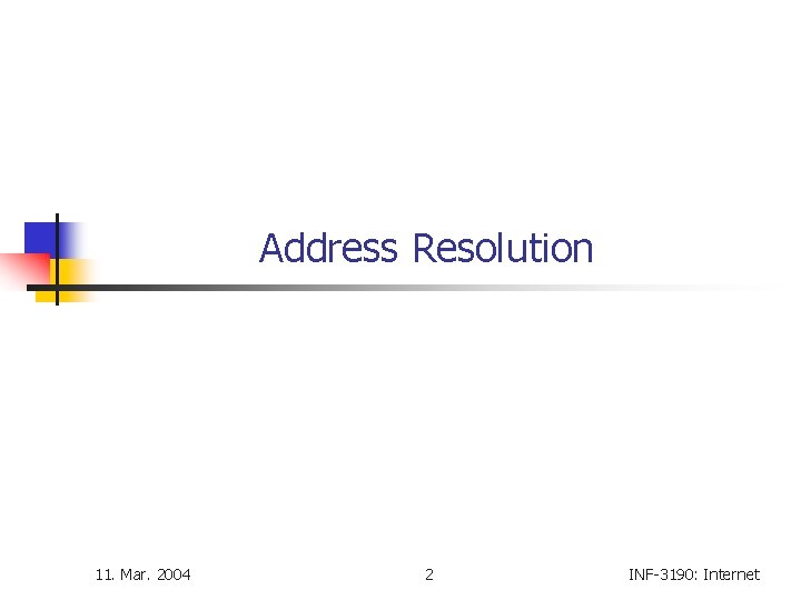 Address Resolution 11. Mar. 2004 2 INF-3190: Internet 