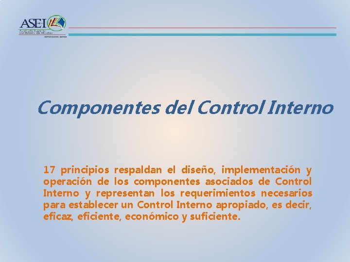 Componentes del Control Interno 17 principios respaldan el diseño, implementación y operación de los