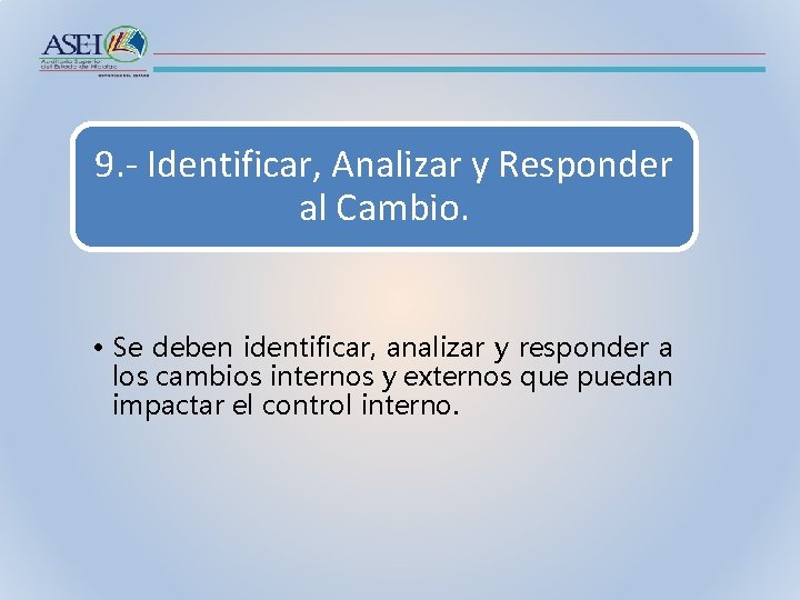 9. - Identificar, Analizar y Responder al Cambio. • Se deben identificar, analizar y