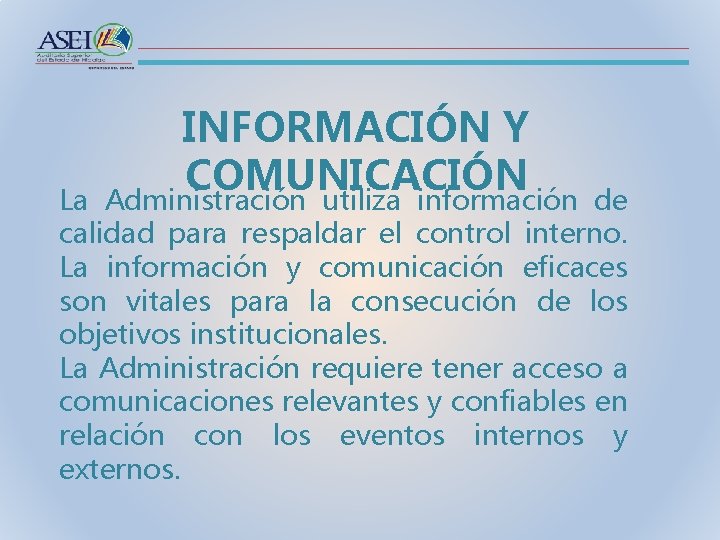 INFORMACIÓN Y COMUNICACIÓN Administración utiliza información La de calidad para respaldar el control interno.