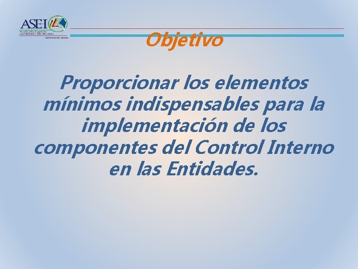 Objetivo Proporcionar los elementos mínimos indispensables para la implementación de los componentes del Control