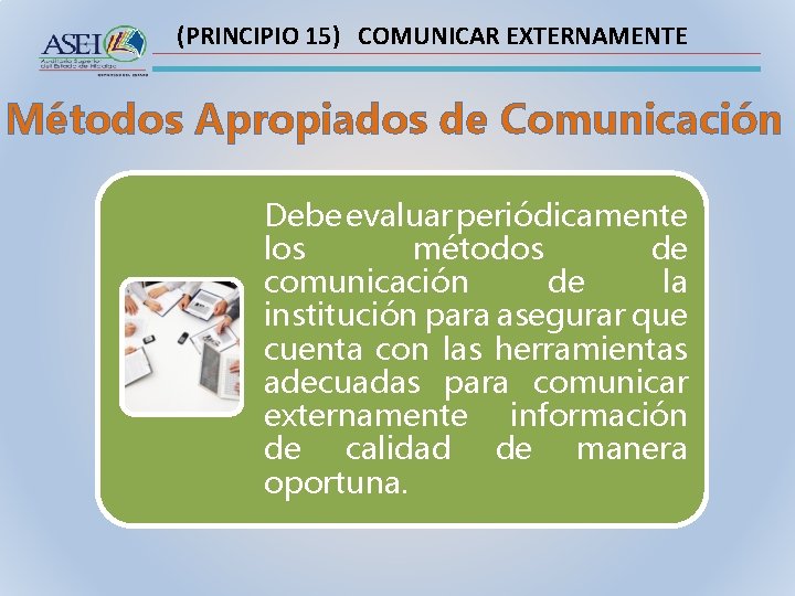 (PRINCIPIO 15) COMUNICAR EXTERNAMENTE Métodos Apropiados de Comunicación Debe evaluar periódicamente los métodos de