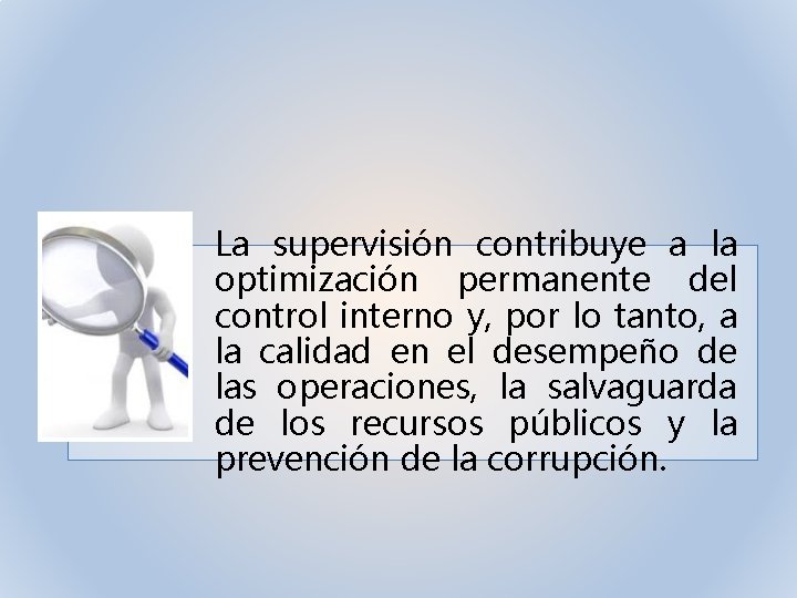 La supervisión contribuye a la optimización permanente del control interno y, por lo tanto,
