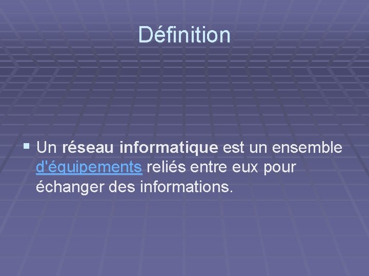 Définition § Un réseau informatique est un ensemble d'équipements reliés entre eux pour échanger