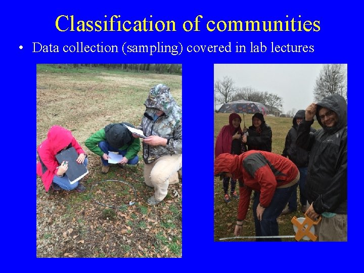 Classification of communities • Data collection (sampling) covered in lab lectures 