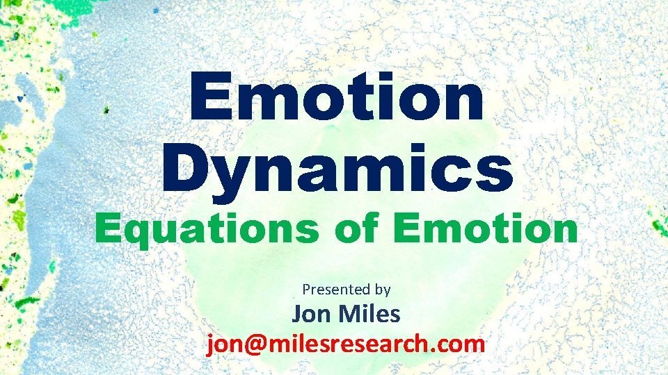 Emotion Dynamics Equations of Emotion Presented by Jon Miles jon@milesresearch. com 