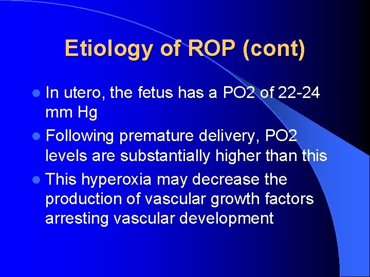 Etiology of ROP (cont) l In utero, the fetus has a PO 2 of