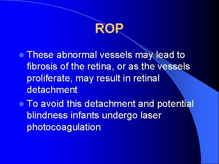 ROP l These abnormal vessels may lead to fibrosis of the retina, or as