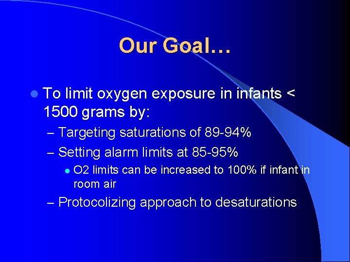 Our Goal… l To limit oxygen exposure in infants < 1500 grams by: –
