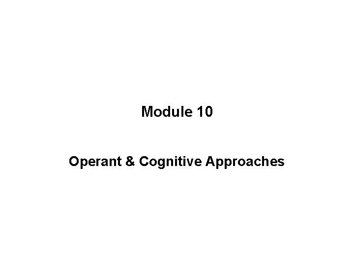 Module 10 Operant & Cognitive Approaches 