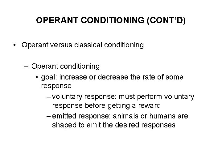 OPERANT CONDITIONING (CONT’D) • Operant versus classical conditioning – Operant conditioning • goal: increase