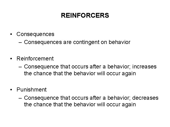 REINFORCERS • Consequences – Consequences are contingent on behavior • Reinforcement – Consequence that