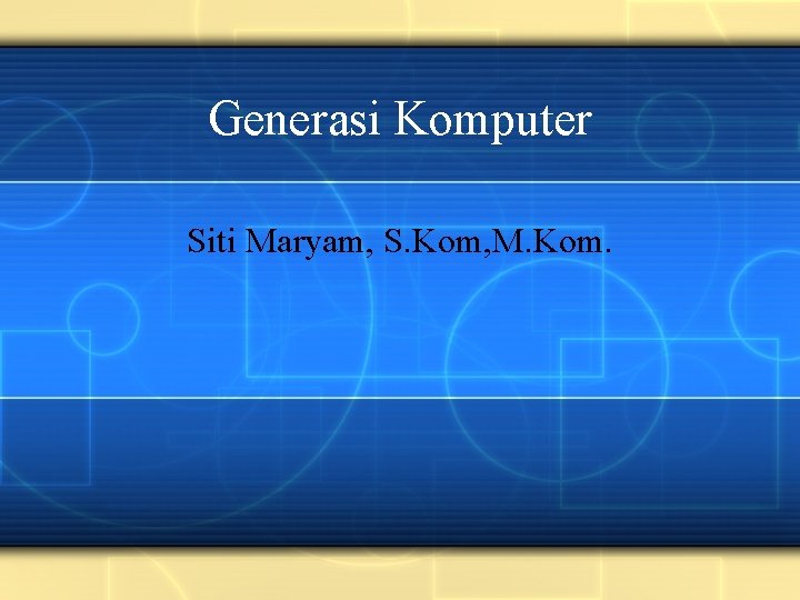 Generasi Komputer Siti Maryam, S. Kom, M. Kom. 
