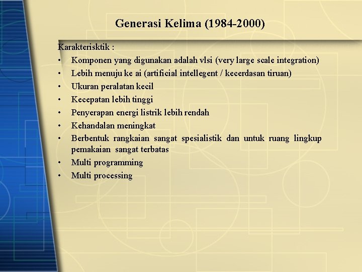 Generasi Kelima (1984 -2000) Karakterisktik : • Komponen yang digunakan adalah vlsi (very large