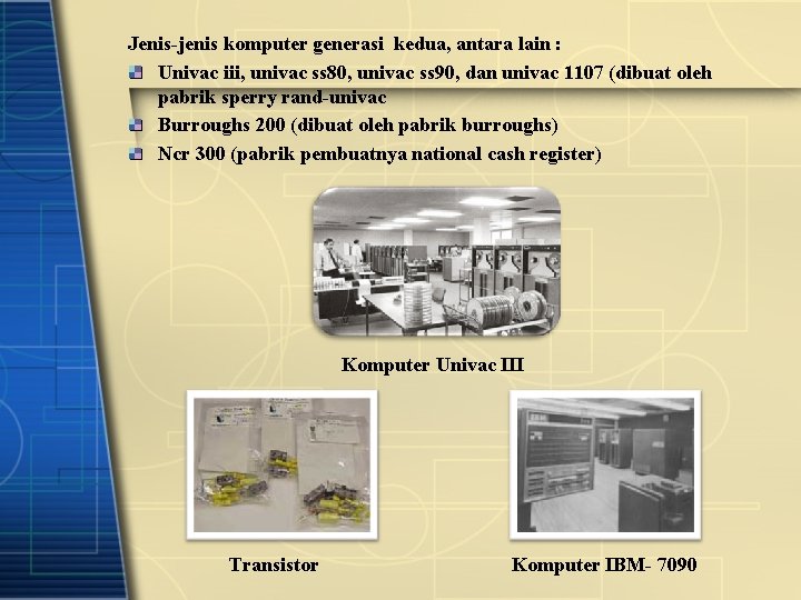 Jenis-jenis komputer generasi kedua, antara lain : Univac iii, univac ss 80, univac ss