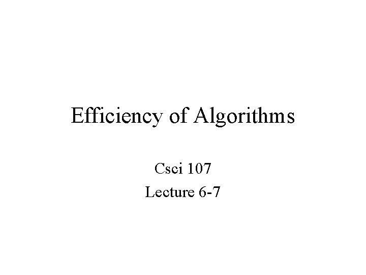 Efficiency of Algorithms Csci 107 Lecture 6 -7 