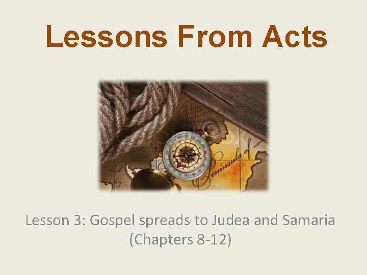 Lessons From Acts Lesson 3: Gospel spreads to Judea and Samaria (Chapters 8 -12)