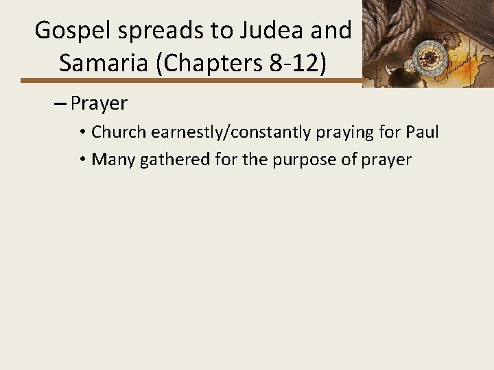 Gospel spreads to Judea and Samaria (Chapters 8 -12) – Prayer • Church earnestly/constantly