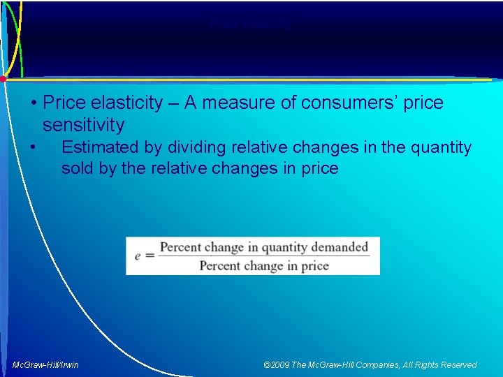 Price Elasticity • Price elasticity – A measure of consumers’ price sensitivity • Estimated