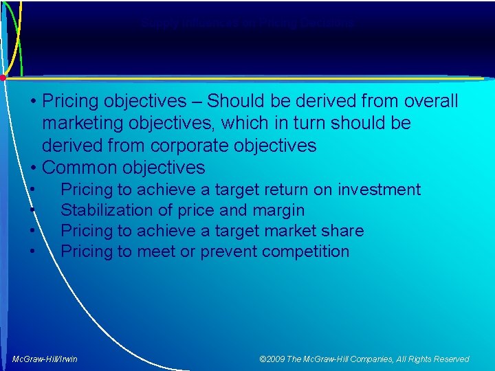 Supply Influences on Pricing Decisions • Pricing objectives – Should be derived from overall