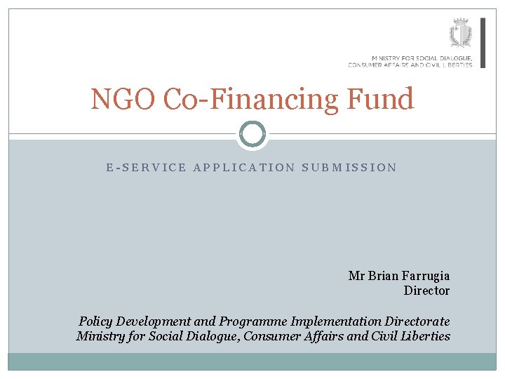 NGO Co-Financing Fund E-SERVICE APPLICATION SUBMISSION Mr Brian Farrugia Director Policy Development and Programme