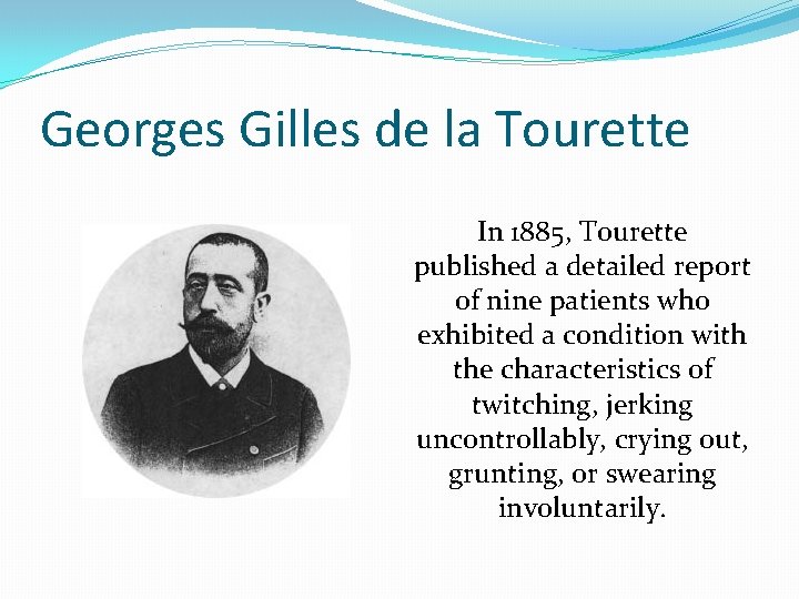 Georges Gilles de la Tourette In 1885, Tourette published a detailed report of nine Georges Gilles de la Tourette In 1885, Tourette published a detailed report of nine