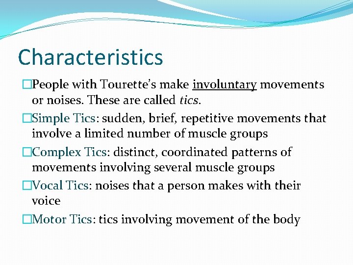 Characteristics �People with Tourette’s make involuntary movements or noises. These are called tics. �Simple Characteristics �People with Tourette’s make involuntary movements or noises. These are called tics. �Simple