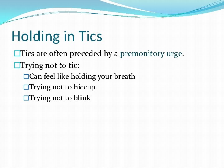 Holding in Tics �Tics are often preceded by a premonitory urge. �Trying not to Holding in Tics �Tics are often preceded by a premonitory urge. �Trying not to