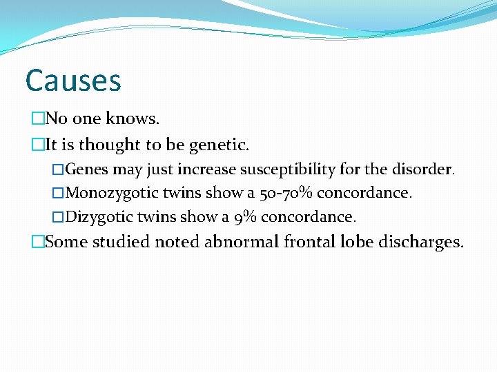Causes �No one knows. �It is thought to be genetic. �Genes may just increase Causes �No one knows. �It is thought to be genetic. �Genes may just increase