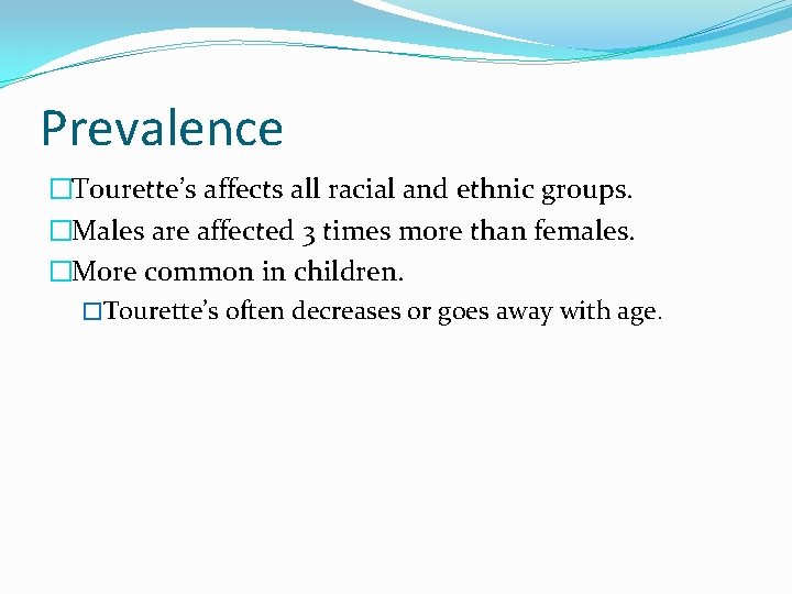 Prevalence �Tourette’s affects all racial and ethnic groups. �Males are affected 3 times more Prevalence �Tourette’s affects all racial and ethnic groups. �Males are affected 3 times more