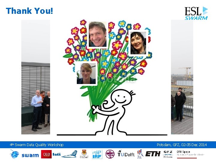 Thank You! 4 th Swarm Data Quality Workshop Potsdam, GFZ, 02 -05 Dec 2014