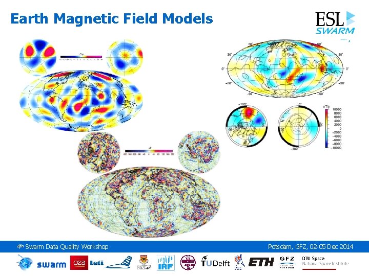 Earth Magnetic Field Models 4 th Swarm Data Quality Workshop Potsdam, GFZ, 02 -05